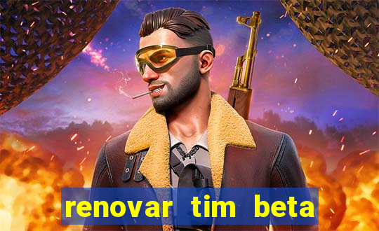 renovar tim beta antes do prazo