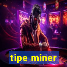 tipe miner