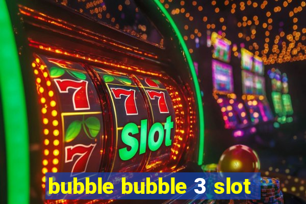 bubble bubble 3 slot