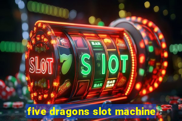 five dragons slot machine