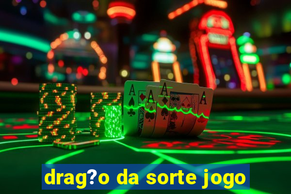 drag?o da sorte jogo