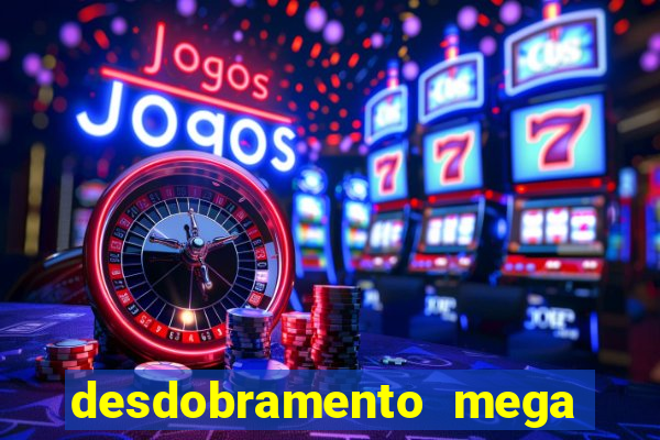 desdobramento mega sena 28 dezenas