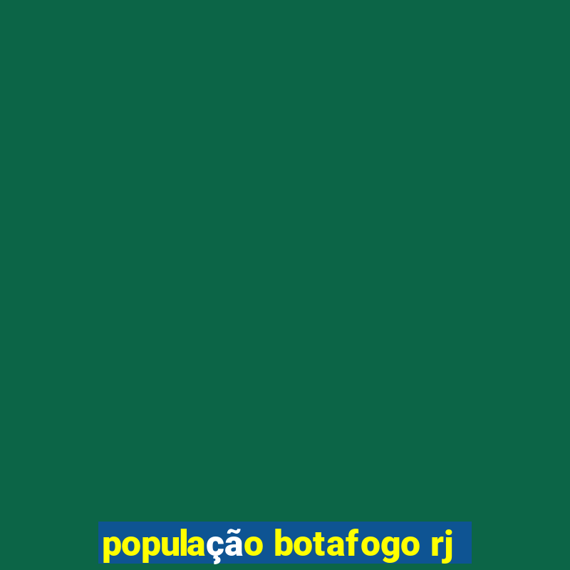 população botafogo rj