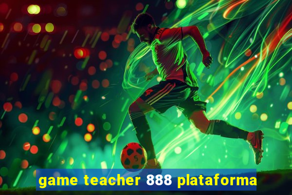 game teacher 888 plataforma