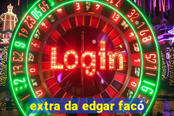 extra da edgar facó