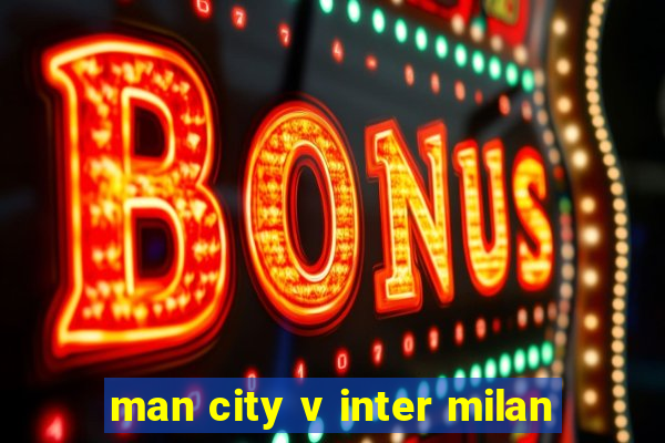 man city v inter milan