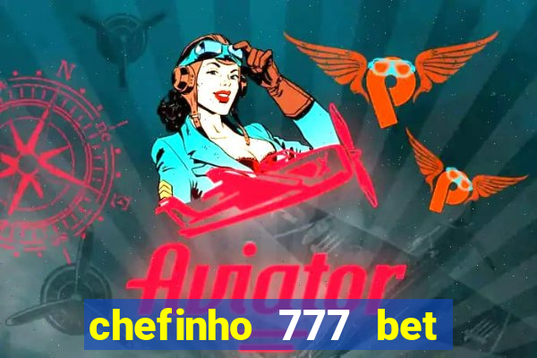 chefinho 777 bet 茅 confi谩vel