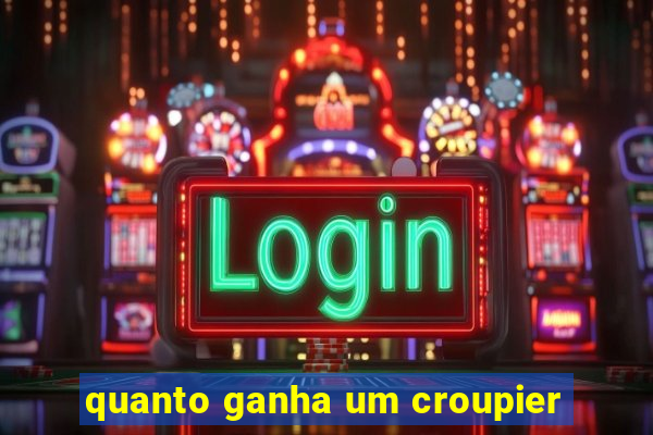 quanto ganha um croupier