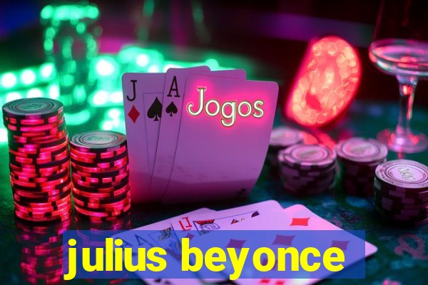 julius beyonce