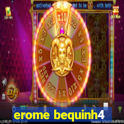 erome bequinh4