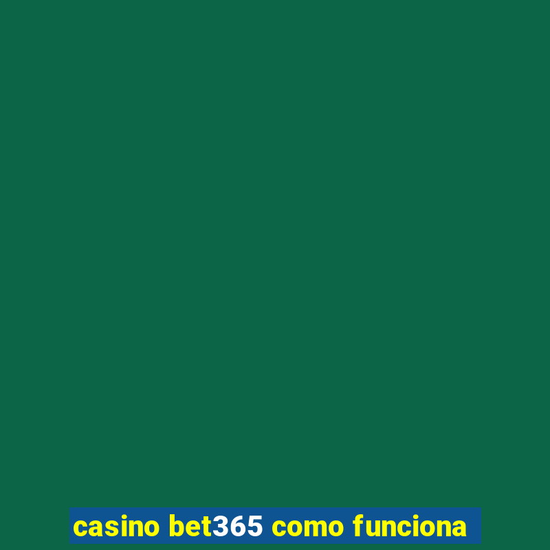 casino bet365 como funciona