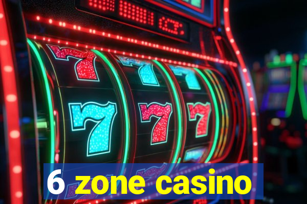 6 zone casino