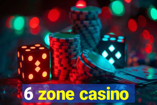 6 zone casino