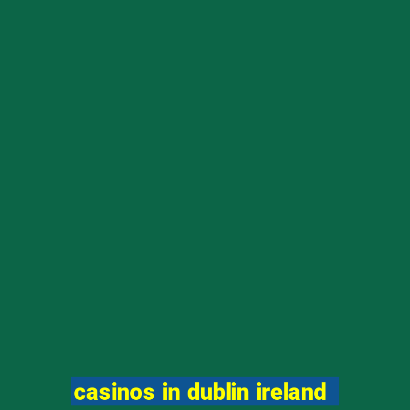 casinos in dublin ireland