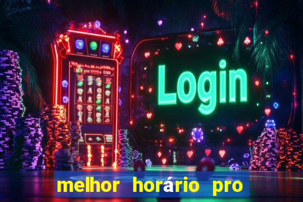 melhor horário pro jogo do tigre