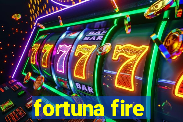 fortuna fire