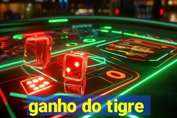 ganho do tigre