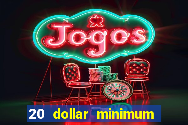 20 dollar minimum deposit casino