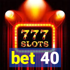 bet 40