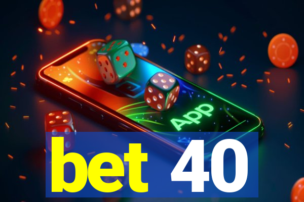 bet 40