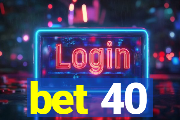 bet 40