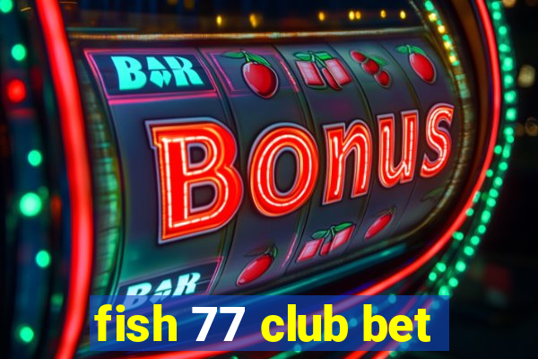 fish 77 club bet