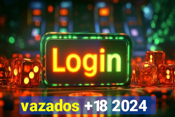 vazados +18 2024