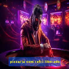 pizzaria com refri liberado