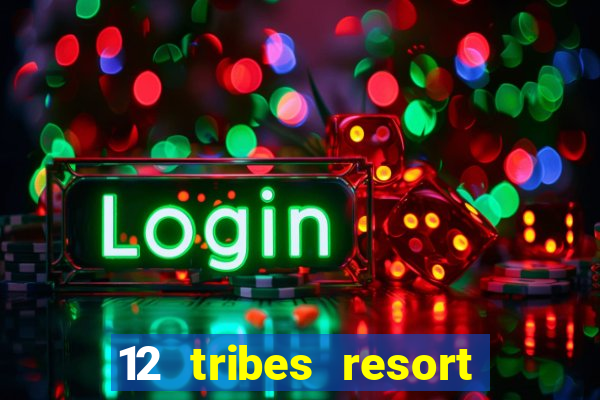 12 tribes resort casino review