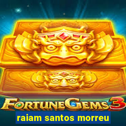 raiam santos morreu