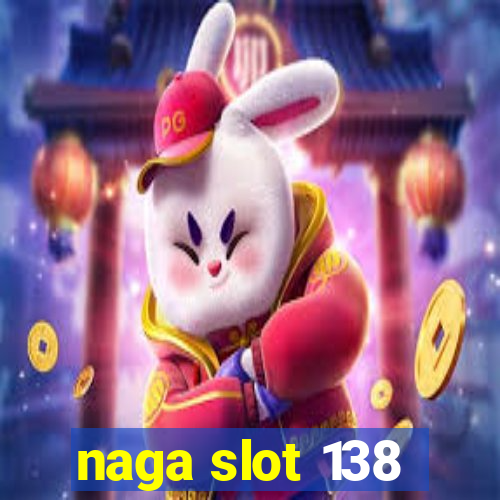 naga slot 138