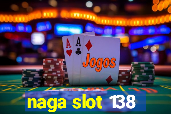 naga slot 138