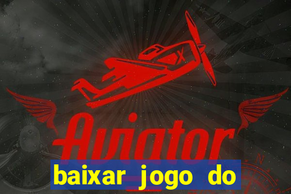 baixar jogo do tigre para ganhar dinheiro