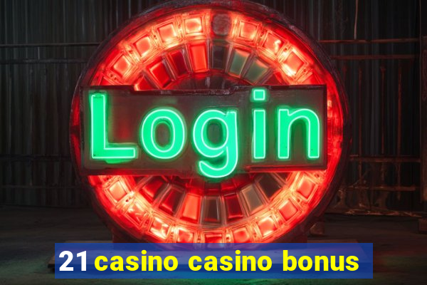 21 casino casino bonus