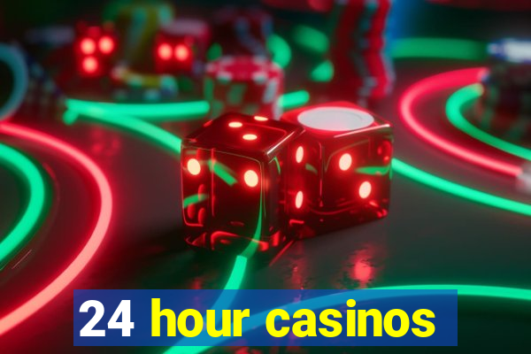 24 hour casinos