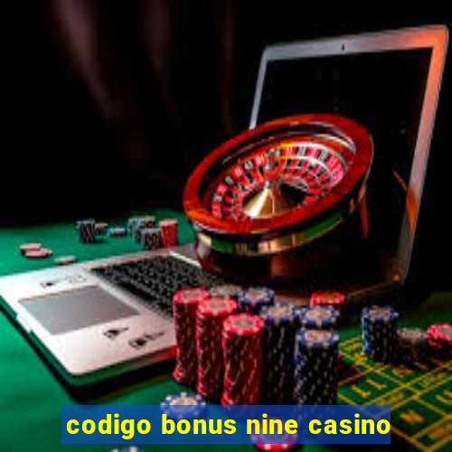 codigo bonus nine casino