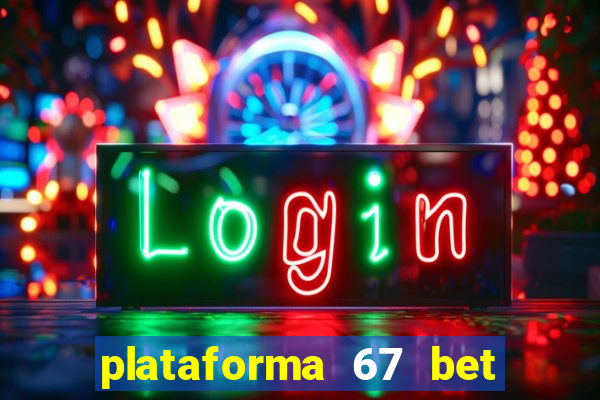 plataforma 67 bet 茅 confi谩vel