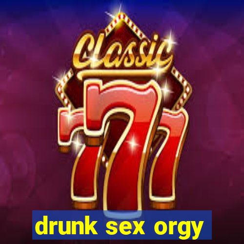 drunk sex orgy