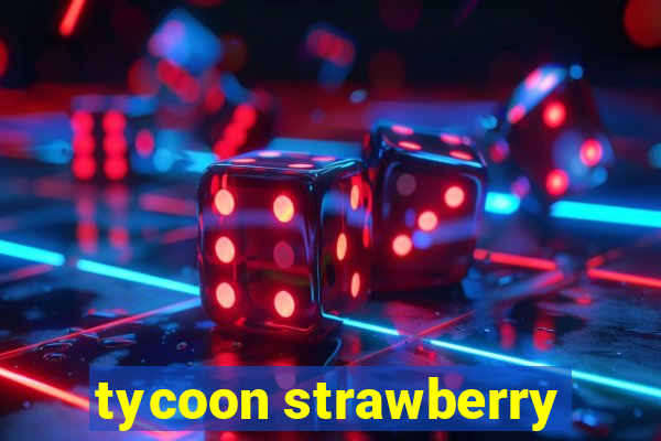 tycoon strawberry