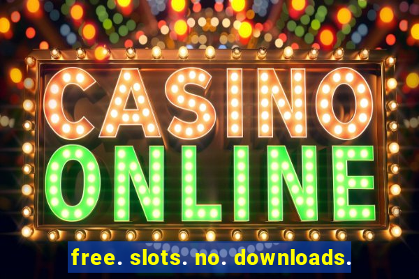 free. slots. no. downloads.