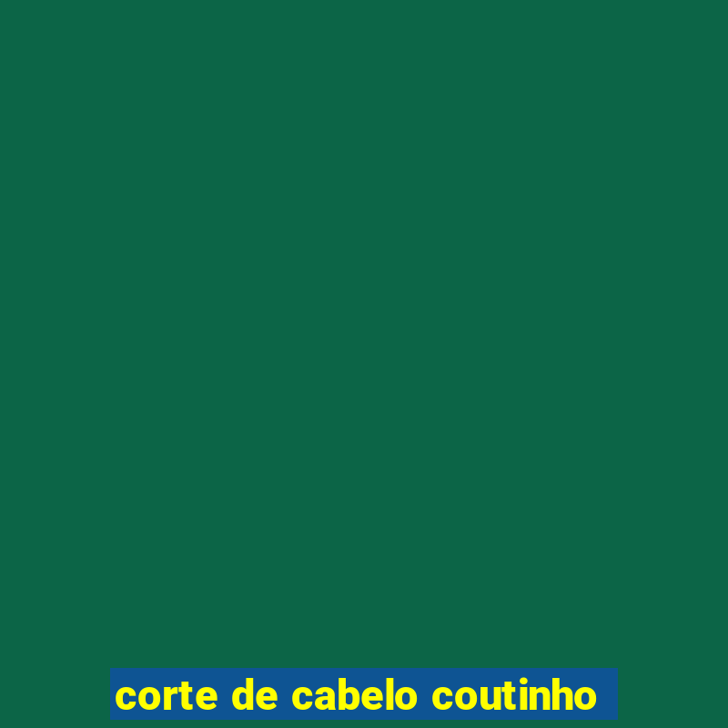 corte de cabelo coutinho