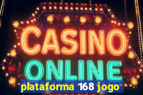 plataforma 168 jogo