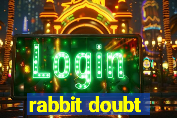 rabbit doubt