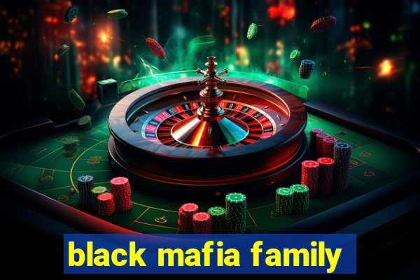 black mafia family