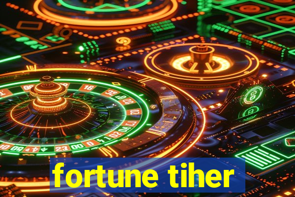 fortune tiher