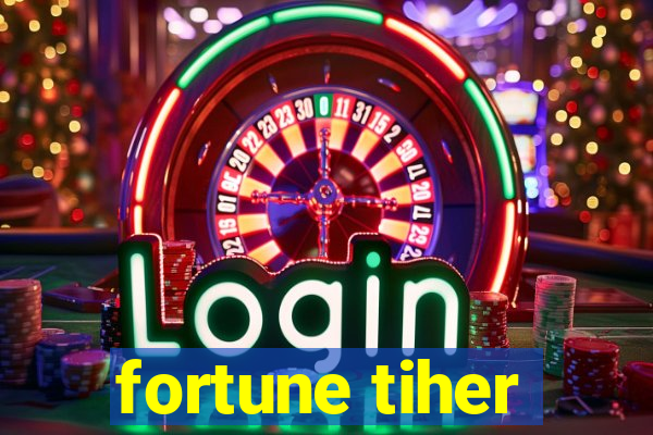 fortune tiher