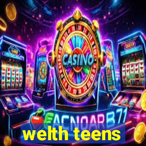 welth teens