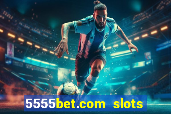 5555bet.com slots marca forte