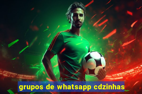 grupos de whatsapp cdzinhas