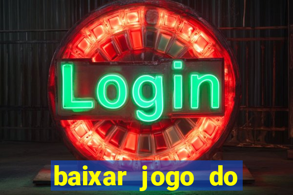 baixar jogo do tigre para ganhar dinheiro de verdade